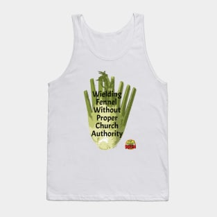 Wielding Fennel Without Proper Church Authority Tank Top